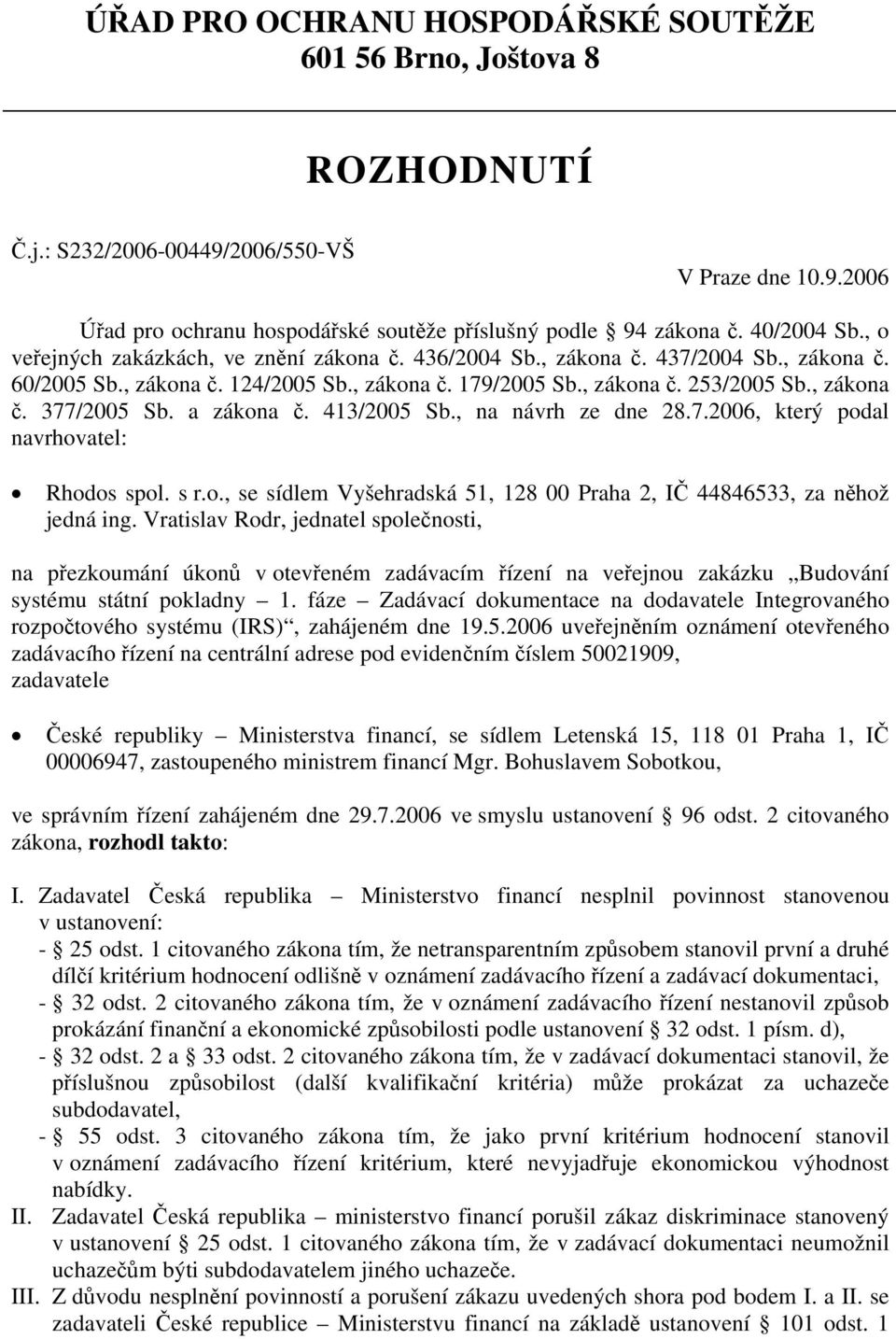 a zákona č. 413/2005 Sb., na návrh ze dne 28.7.2006, který podal navrhovatel: Rhodos spol. s r.o., se sídlem Vyšehradská 51, 128 00 Praha 2, IČ 44846533, za něhož jedná ing.