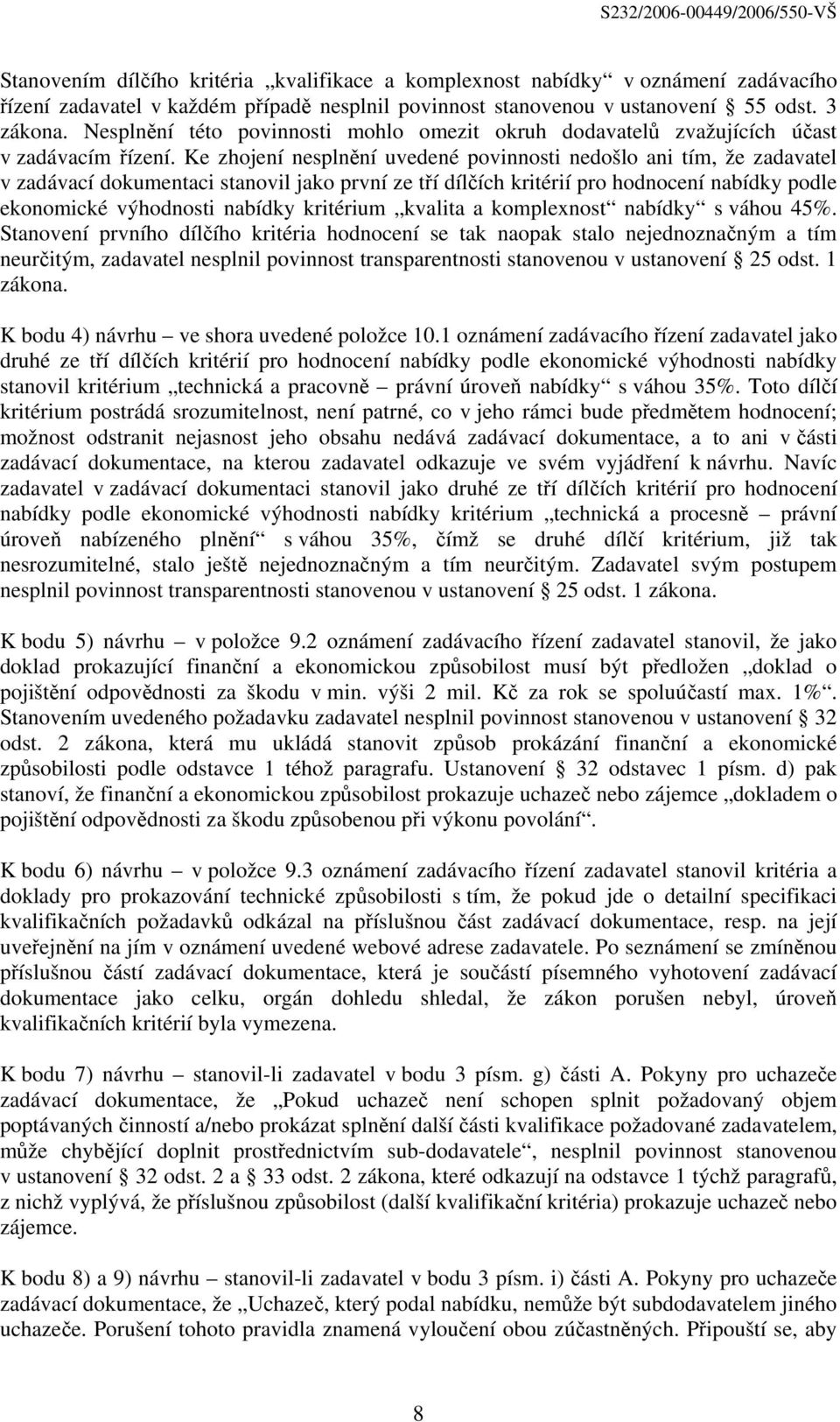 Ke zhojení nesplnění uvedené povinnosti nedošlo ani tím, že zadavatel v zadávací dokumentaci stanovil jako první ze tří dílčích kritérií pro hodnocení nabídky podle ekonomické výhodnosti nabídky