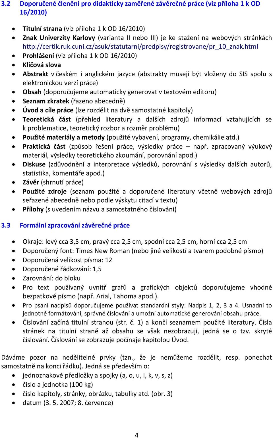 html Prohlášení (viz příloha 1 k OD 16/2010) Klíčová slova Abstrakt v českém i anglickém jazyce (abstrakty musejí být vloženy do SIS spolu s elektronickou verzí práce) Obsah (doporučujeme automaticky