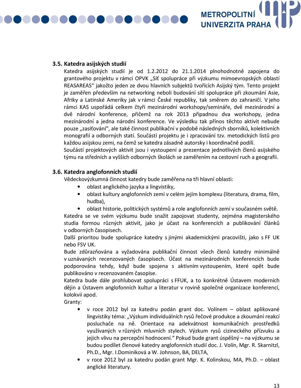 Tento projekt je zaměřen především na networking neboli budování sítí spolupráce při zkoumání Asie, Afriky a Latinské Ameriky jak v rámci České republiky, tak směrem do zahraničí.