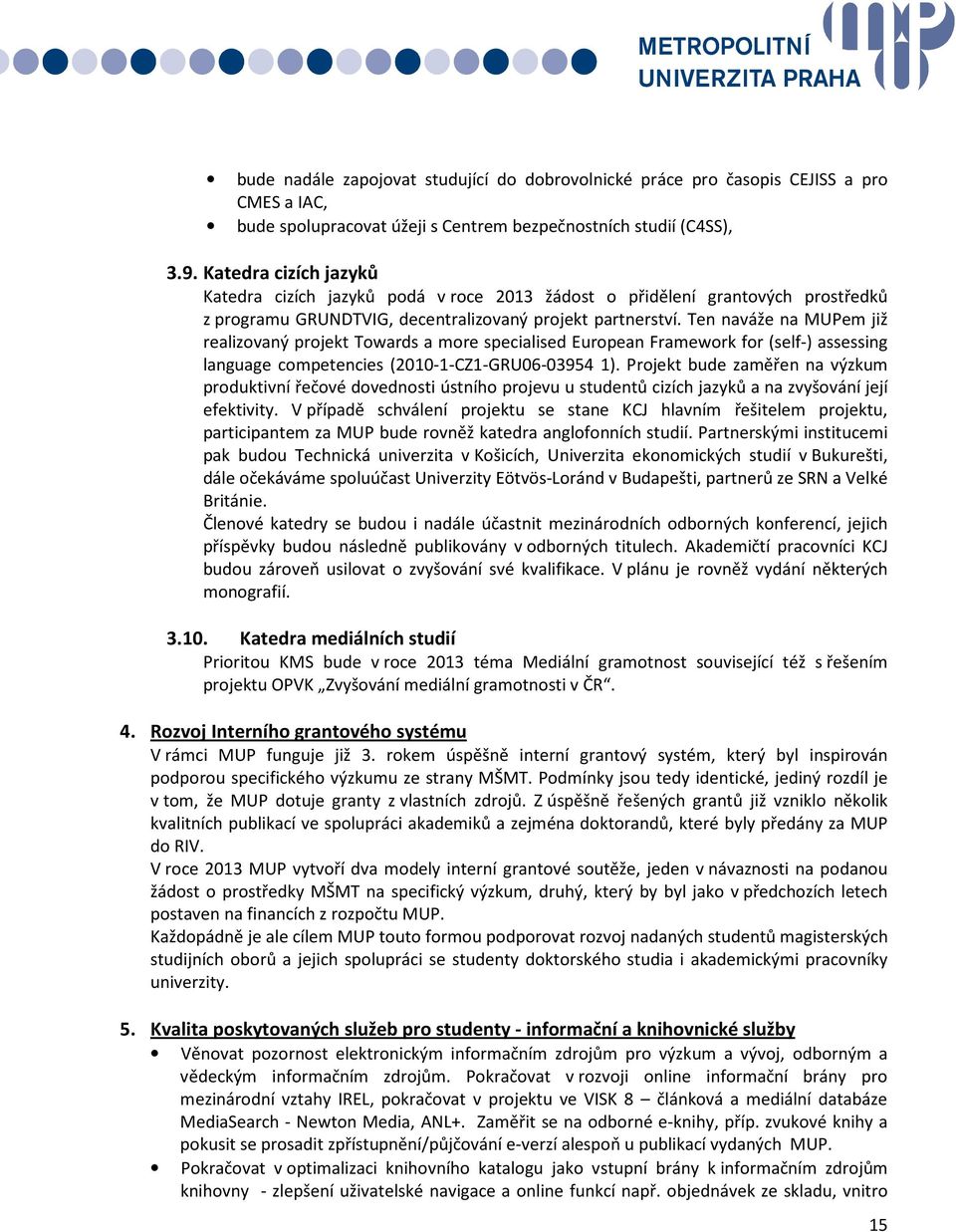 Ten naváže na MUPem již realizovaný projekt Towards a more specialised European Framework for (self-) assessing language competencies (2010-1-CZ1-GRU06-03954 1).