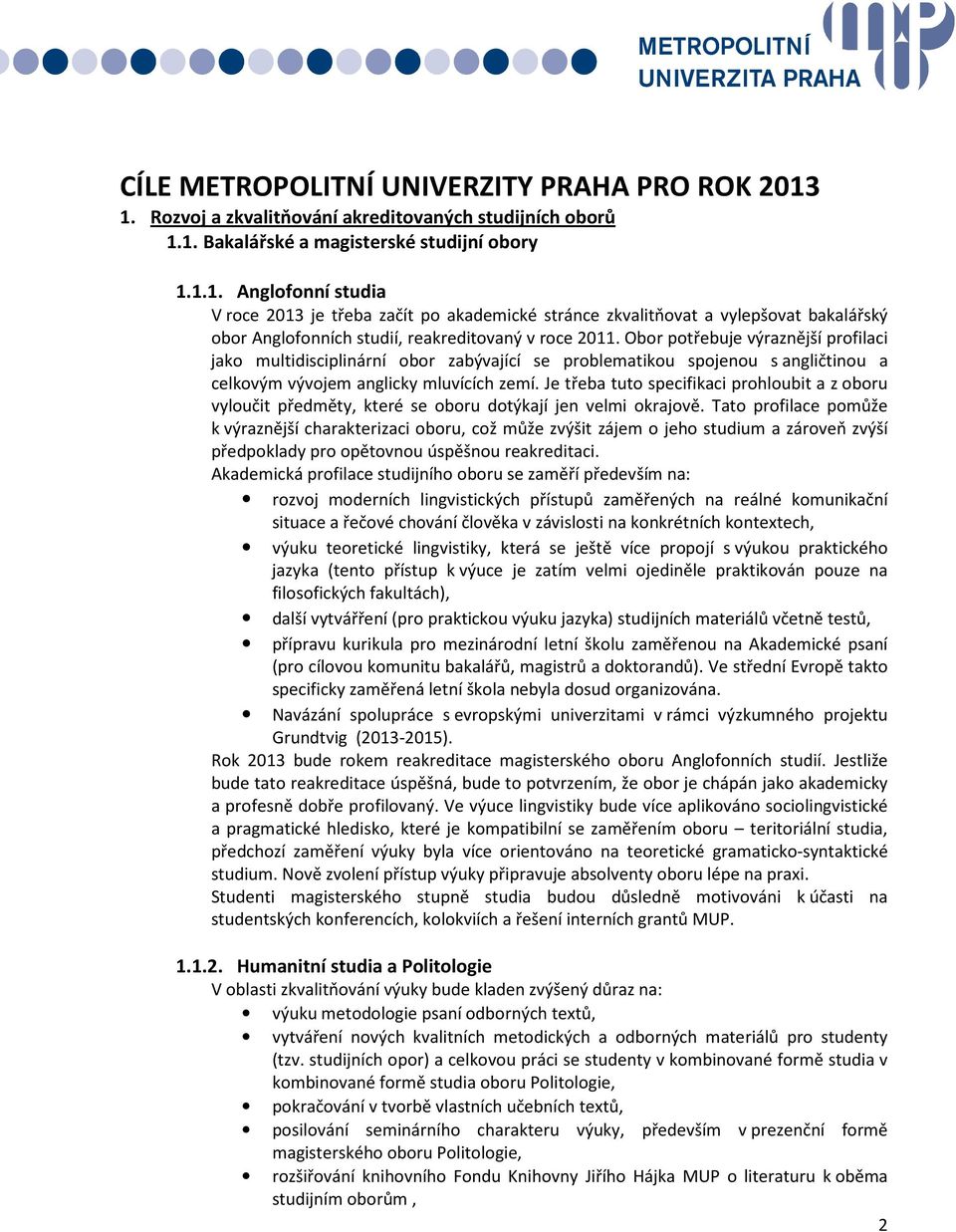 Obor potřebuje výraznější profilaci jako multidisciplinární obor zabývající se problematikou spojenou s angličtinou a celkovým vývojem anglicky mluvících zemí.