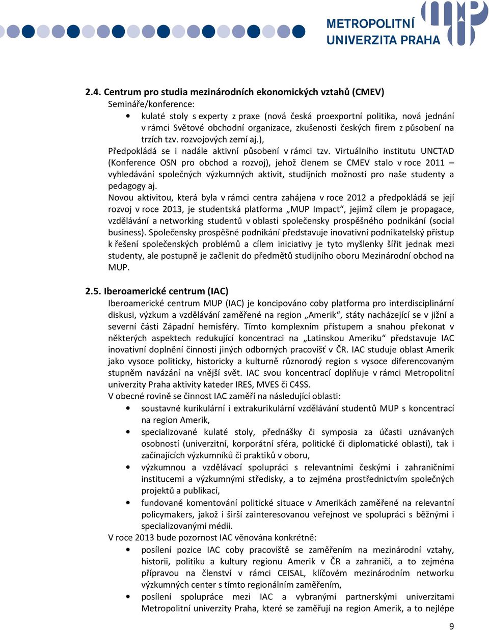 Virtuálního institutu UNCTAD (Konference OSN pro obchod a rozvoj), jehož členem se CMEV stalo v roce 2011 vyhledávání společných výzkumných aktivit, studijních možností pro naše studenty a pedagogy