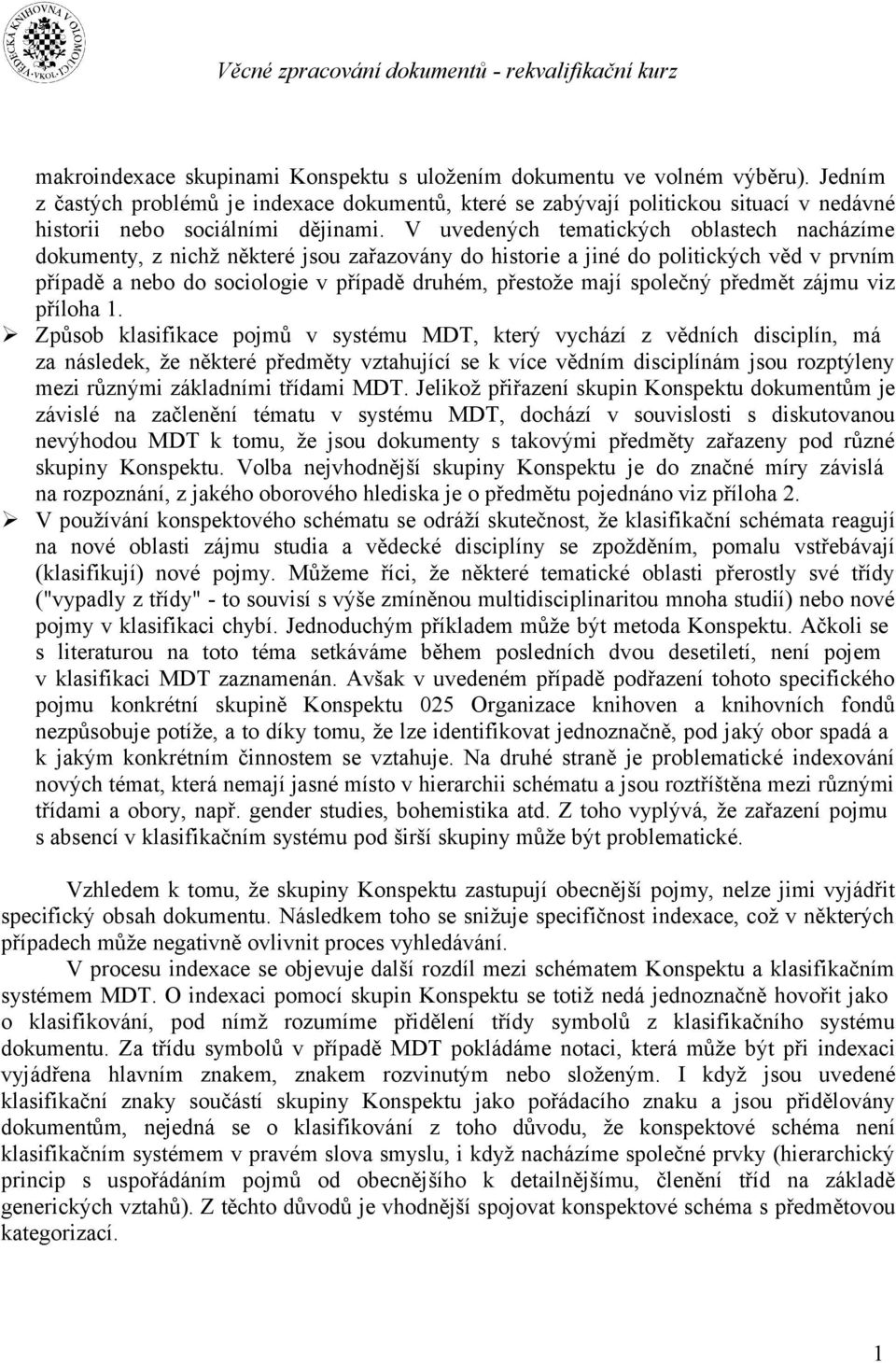 V uvedených tematických oblastech nacházíme dokumenty, z nichž některé jsou zařazovány do historie a jiné do politických věd v prvním případě a nebo do sociologie v případě druhém, přestože mají