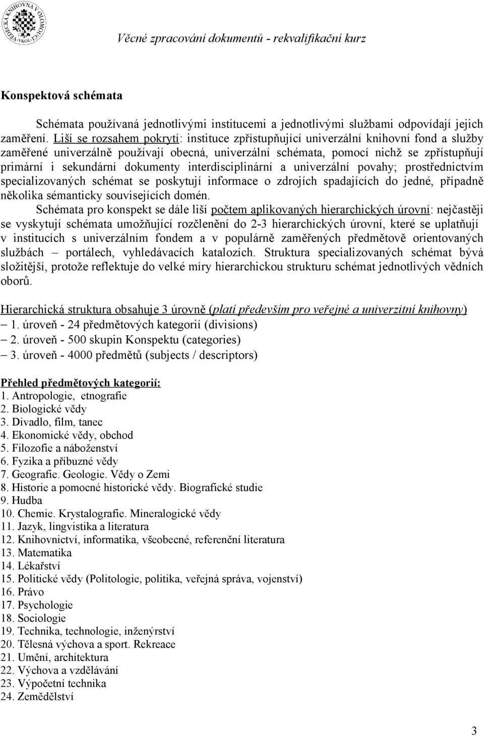 dokumenty interdisciplinární a univerzální povahy; prostřednictvím specializovaných schémat se poskytují informace o zdrojích spadajících do jedné, případně několika sémanticky souvisejících domén.