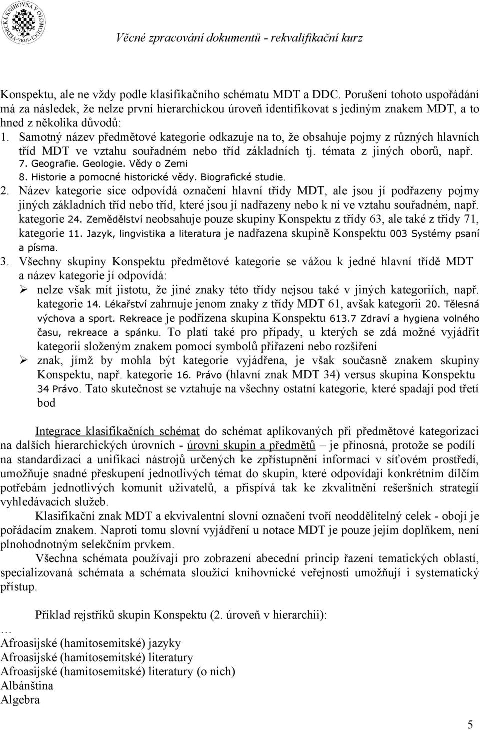 Samotný název předmětové kategorie odkazuje na to, že obsahuje pojmy z různých hlavních tříd MDT ve vztahu souřadném nebo tříd základních tj. témata z jiných oborů, např. 7. Geografie. Geologie.