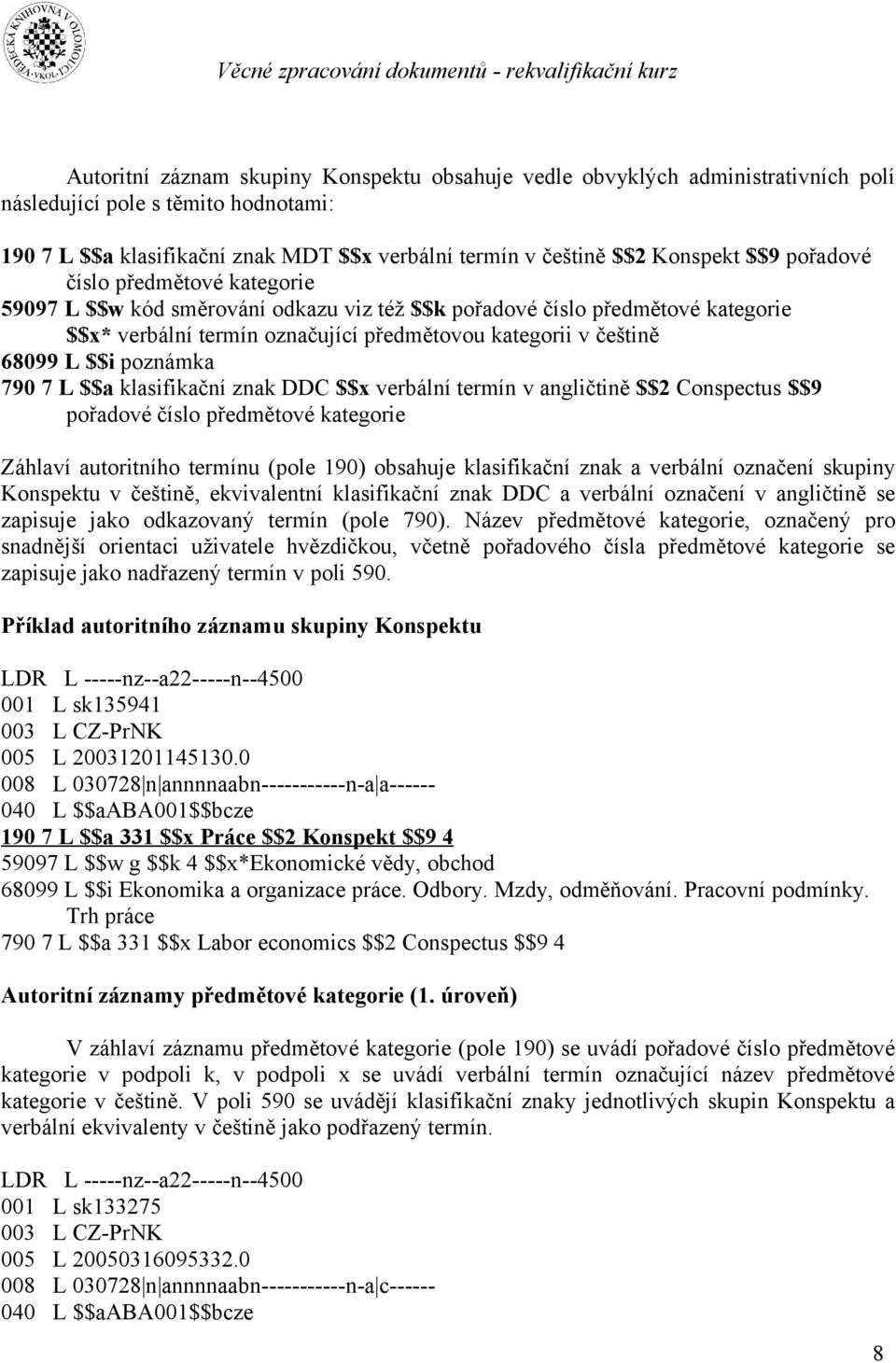 poznámka 790 7 L $$a klasifikační znak DDC $$x verbální termín v angličtině $$2 Conspectus $$9 pořadové číslo předmětové kategorie Záhlaví autoritního termínu (pole 190) obsahuje klasifikační znak a