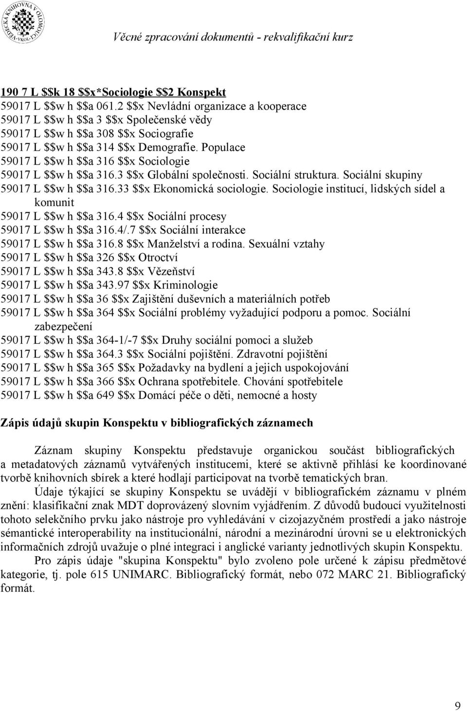 Populace 59017 L $$w h $$a 316 $$x Sociologie 59017 L $$w h $$a 316.3 $$x Globální společnosti. Sociální struktura. Sociální skupiny 59017 L $$w h $$a 316.33 $$x Ekonomická sociologie.