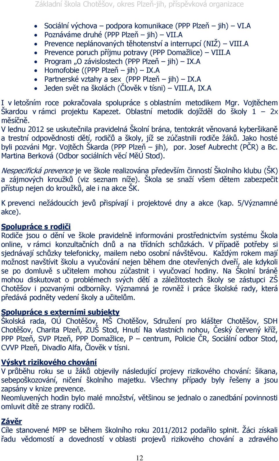 A Jeden svět na školách (Člověk v tísni) VIII.A, IX.A I v letošním roce pokračovala spolupráce s oblastním metodikem Mgr. Vojtěchem Škardou v rámci projektu Kapezet.