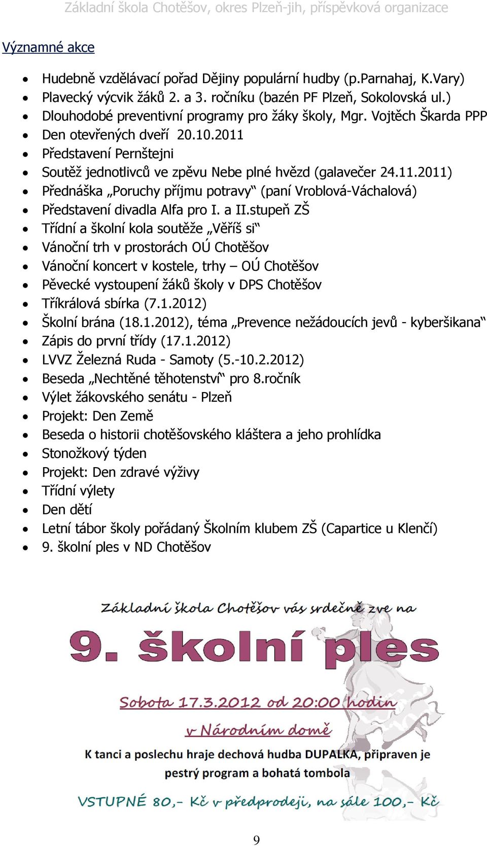 Představení Pernštejni Soutěţ jednotlivců ve zpěvu Nebe plné hvězd (galavečer 24.11.2011) Přednáška Poruchy příjmu potravy (paní Vroblová-Váchalová) Představení divadla Alfa pro I. a II.