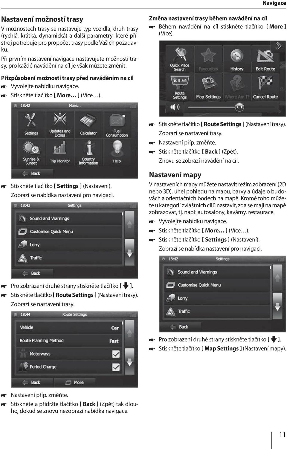 Změna nastavení trasy během navádění na cíl Během navádění na cíl stiskněte tlačítko More ] (Více). Přizpůsobení možností trasy před naváděním na cíl Vyvolejte nabídku navigace.