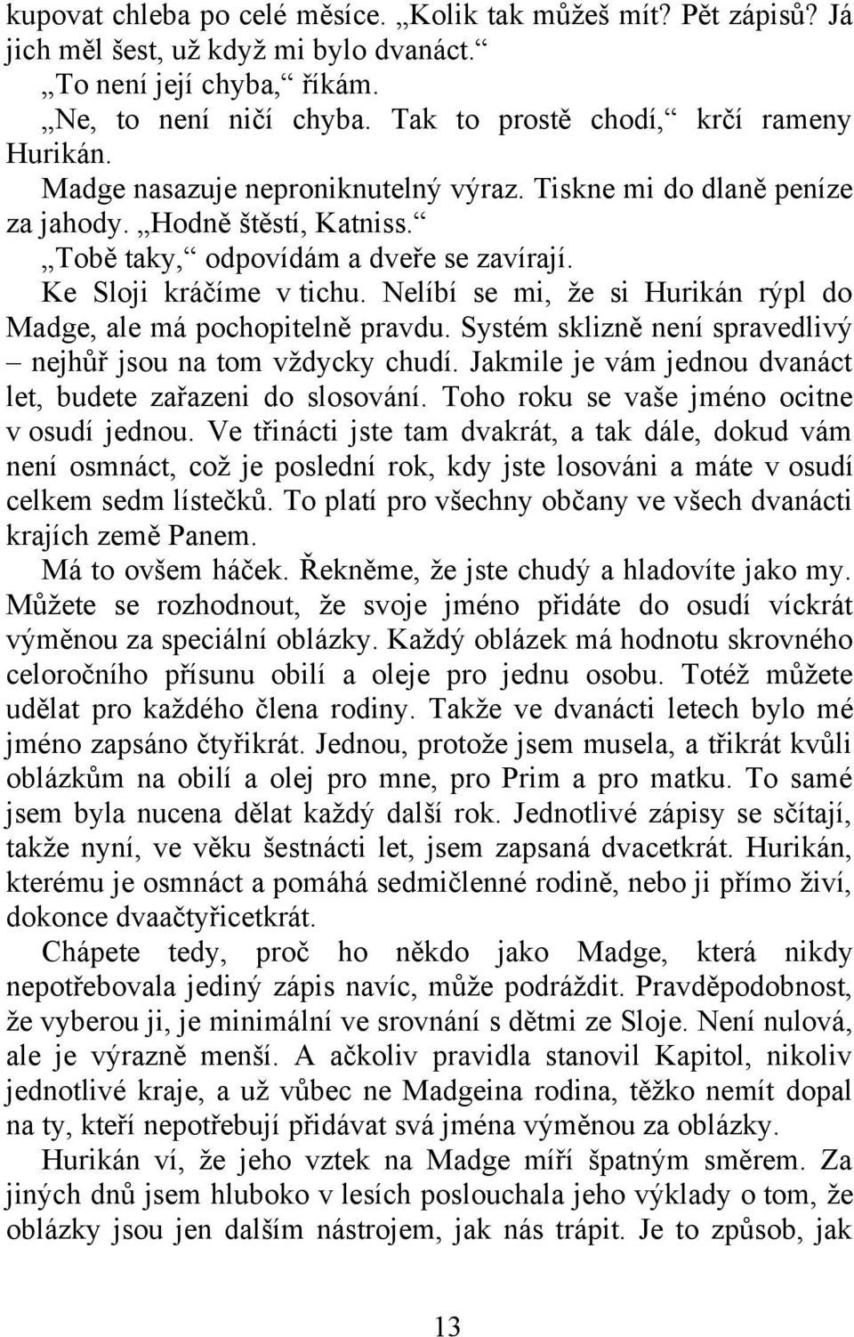 Nelíbí se mi, že si Hurikán rýpl do Madge, ale má pochopitelně pravdu. Systém sklizně není spravedlivý nejhůř jsou na tom vždycky chudí.