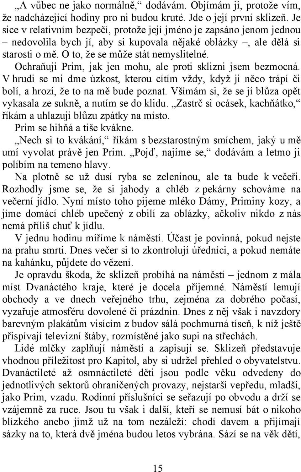 Ochraňuji Prim, jak jen mohu, ale proti sklizni jsem bezmocná. V hrudi se mi dme úzkost, kterou cítím vždy, když ji něco trápí či bolí, a hrozí, že to na mě bude poznat.