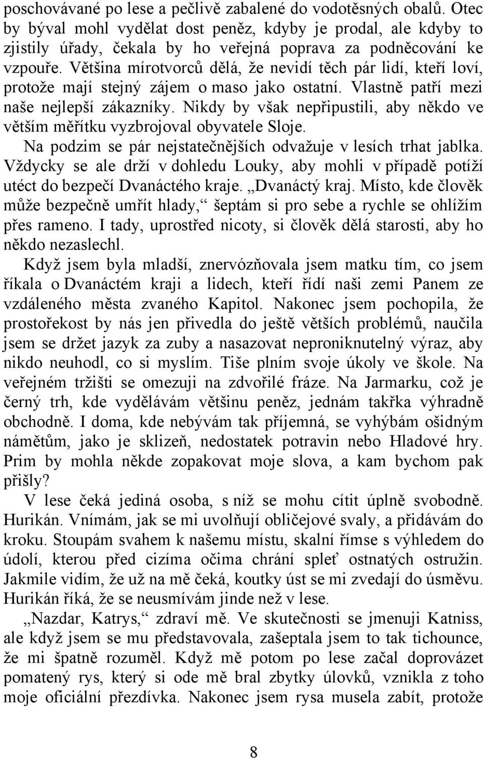 Většina mírotvorců dělá, že nevidí těch pár lidí, kteří loví, protože mají stejný zájem o maso jako ostatní. Vlastně patří mezi naše nejlepší zákazníky.