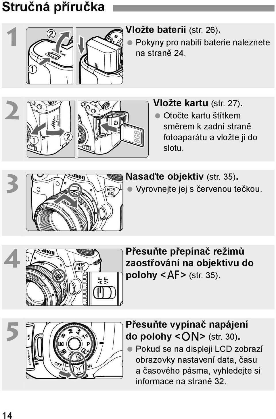 Vyrovnejte jej s červenou tečkou. 4 Přesuňte přepínač režimů zaostřování na objektivu do polohy <f> (str. 35).