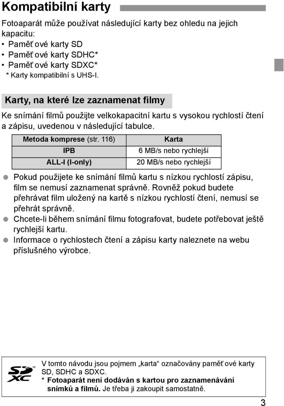 116) IPB ALL-I (I-only) Karta 6 MB/s nebo rychlejší 20 MB/s nebo rychlejší Pokud použijete ke snímání filmů kartu s nízkou rychlostí zápisu, film se nemusí zaznamenat správně.