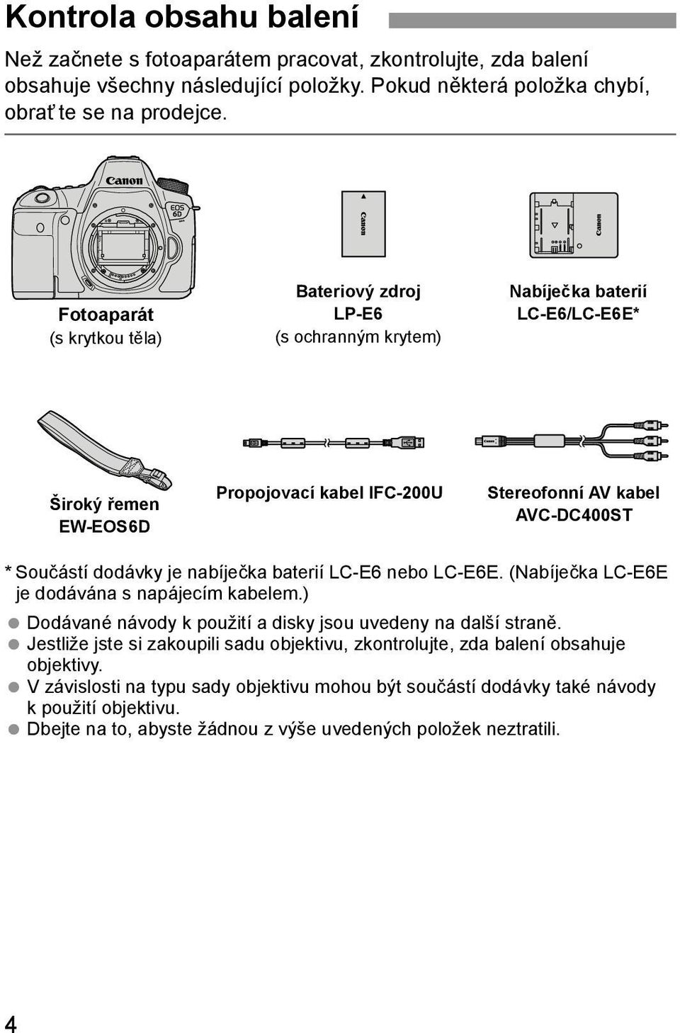 dodávky je nabíječka baterií LC-E6 nebo LC-E6E. (Nabíječka LC-E6E je dodávána s napájecím kabelem.) Dodávané návody k použití a disky jsou uvedeny na další straně.