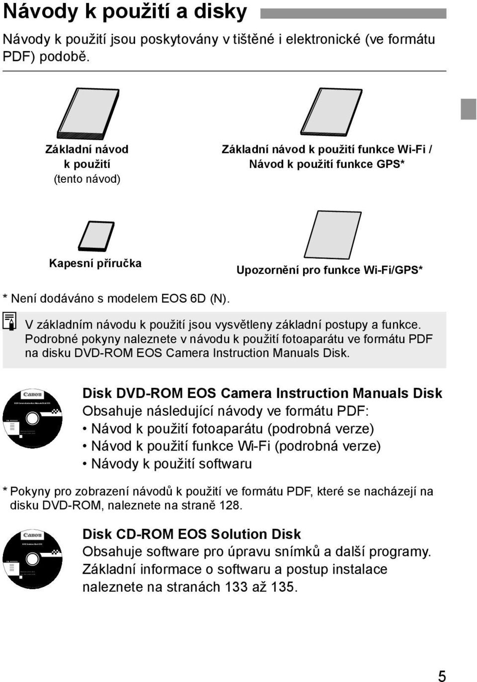 Návody k použití a disky Návody k použití jsou poskytovány v tištěné i elektronické (ve formátu PDF) podobě.