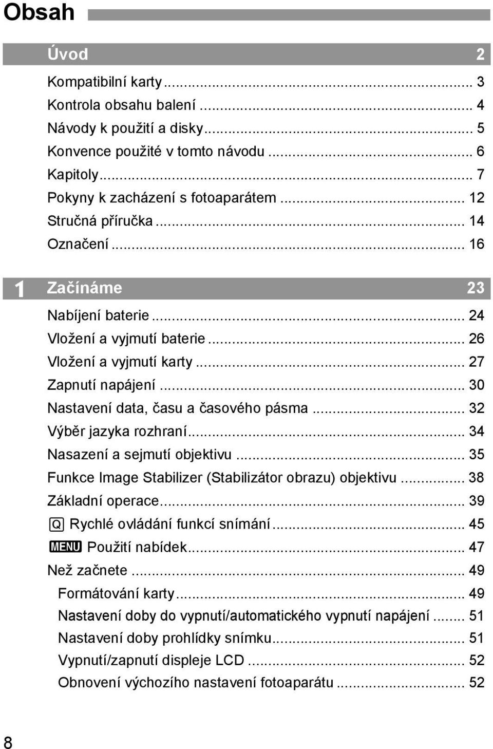 .. 30 Nastavení data, času a časového pásma... 32 Výběr jazyka rozhraní... 34 Nasazení a sejmutí objektivu... 35 Funkce Image Stabilizer (Stabilizátor obrazu) objektivu... 38 Základní operace.