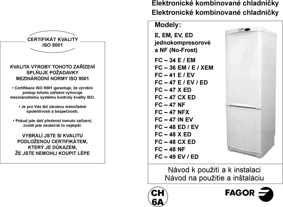 VYBRALI JSTE SI KVALITU PODLOŽENOU CERTIFIKÁTEM, KTERÝ JE DŮKAZEM, ŽE JSTE NEMOHLI KOUPIT LÉPE Elektronické kombinované chladničky Elektronické kombinované chladničky Modely: E, EM, EV, ED