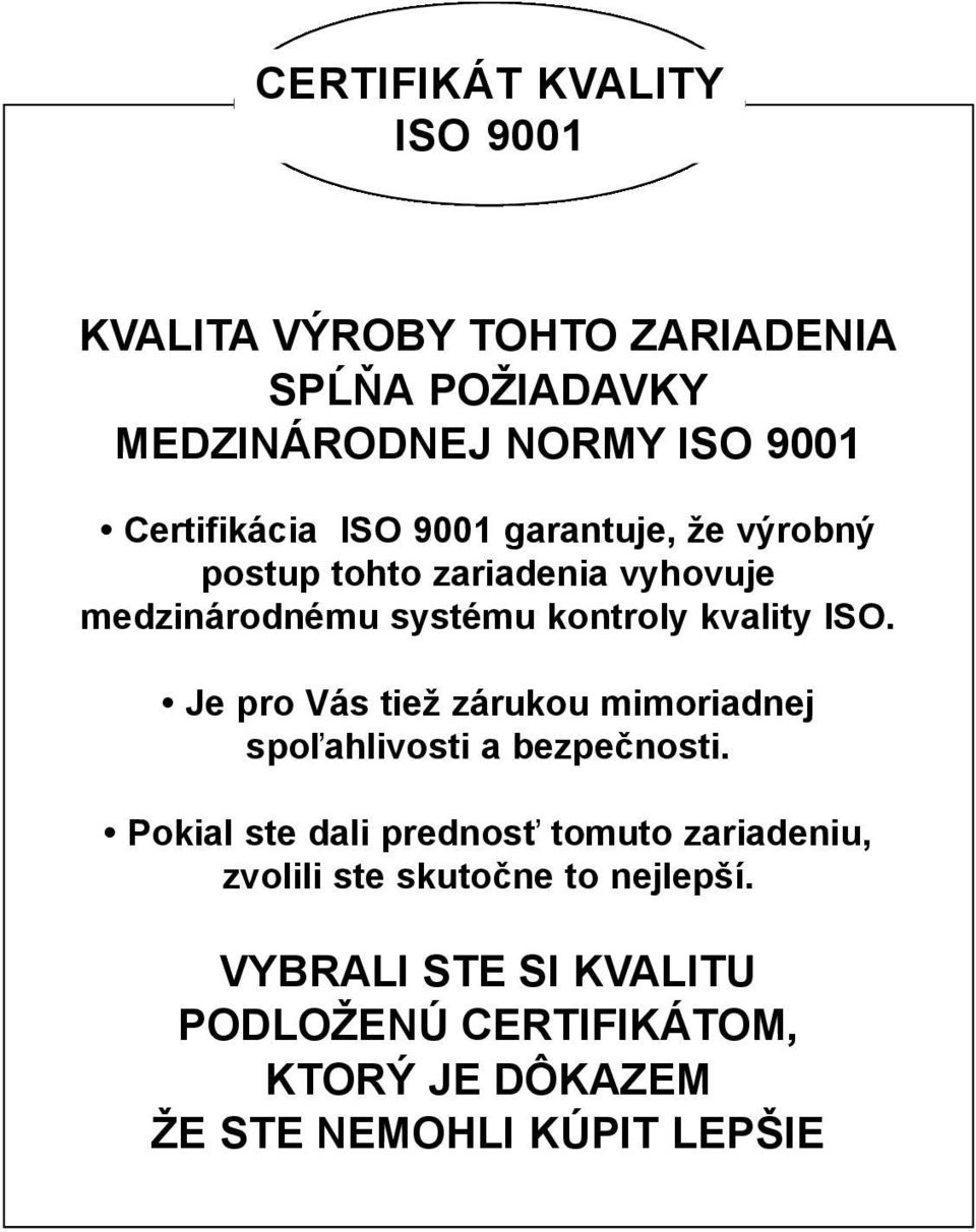 kvality ISO. Je pro Vás tiež zárukou mimoriadnej spoľahlivosti a bezpečnosti.