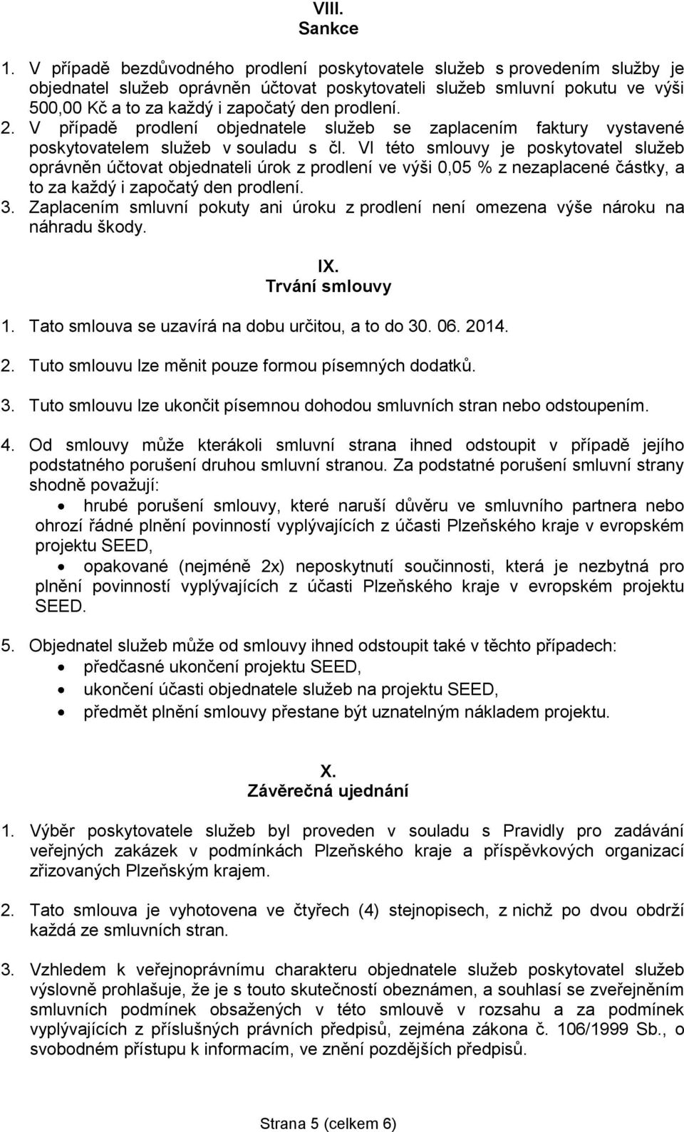 prodlení. 2. V případě prodlení objednatele služeb se zaplacením faktury vystavené poskytovatelem služeb v souladu s čl.