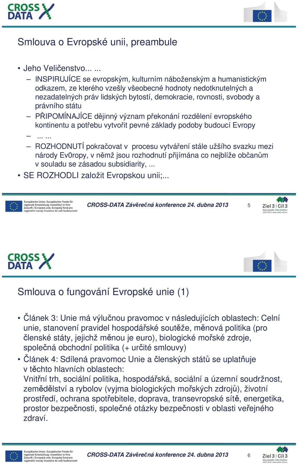 a právního státu P IPOMÍNAJÍCE d jinný význam p ekonání rozd lení evropského kontinentu a pot ebu vytvo it pevné základy podoby budoucí Evropy.