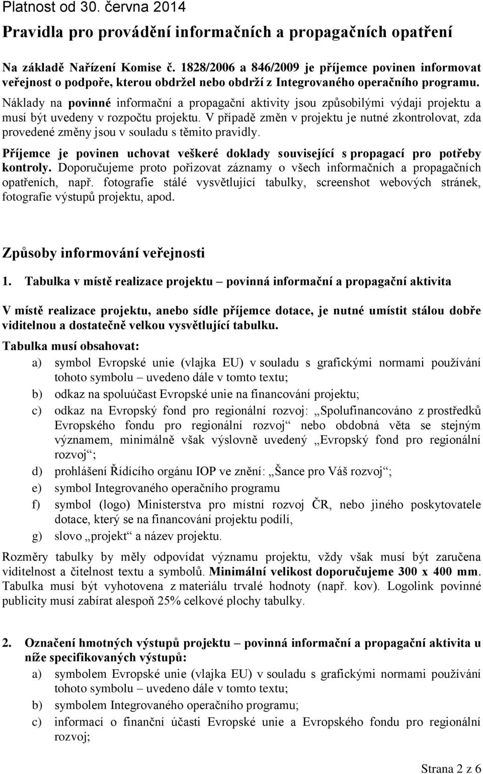 Náklady na povinné informační a propagační aktivity jsou způsobilými výdaji projektu a musí být uvedeny v rozpočtu projektu.