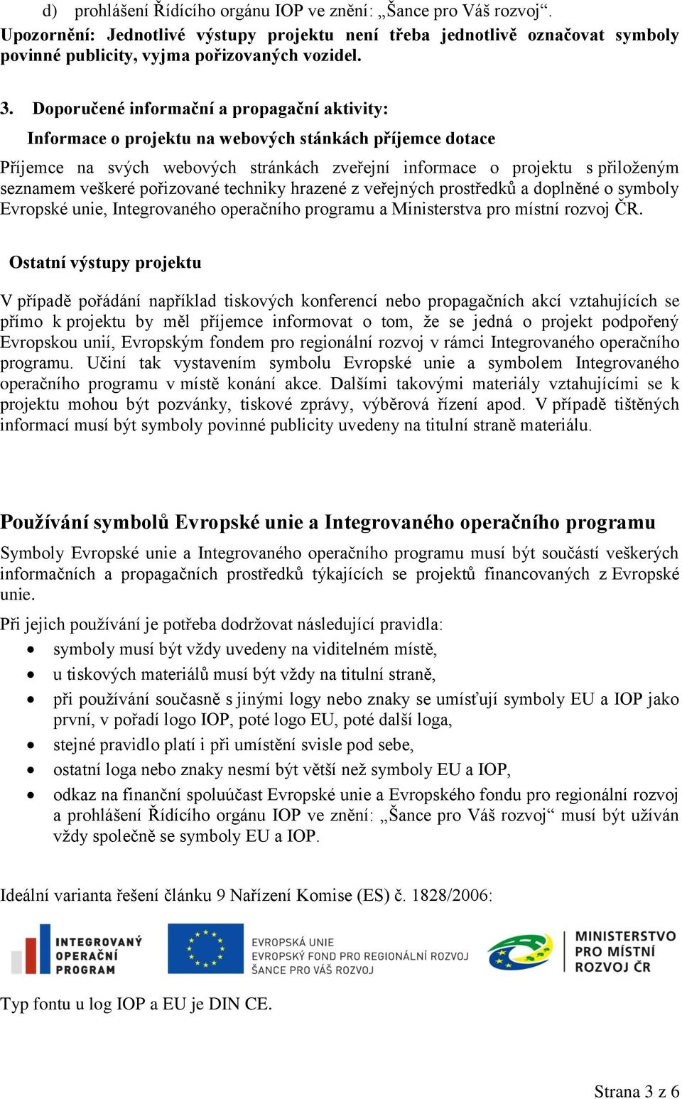 pořizované techniky hrazené z veřejných prostředků a doplněné o symboly Evropské unie, Integrovaného operačního programu a Ministerstva pro místní rozvoj ČR.