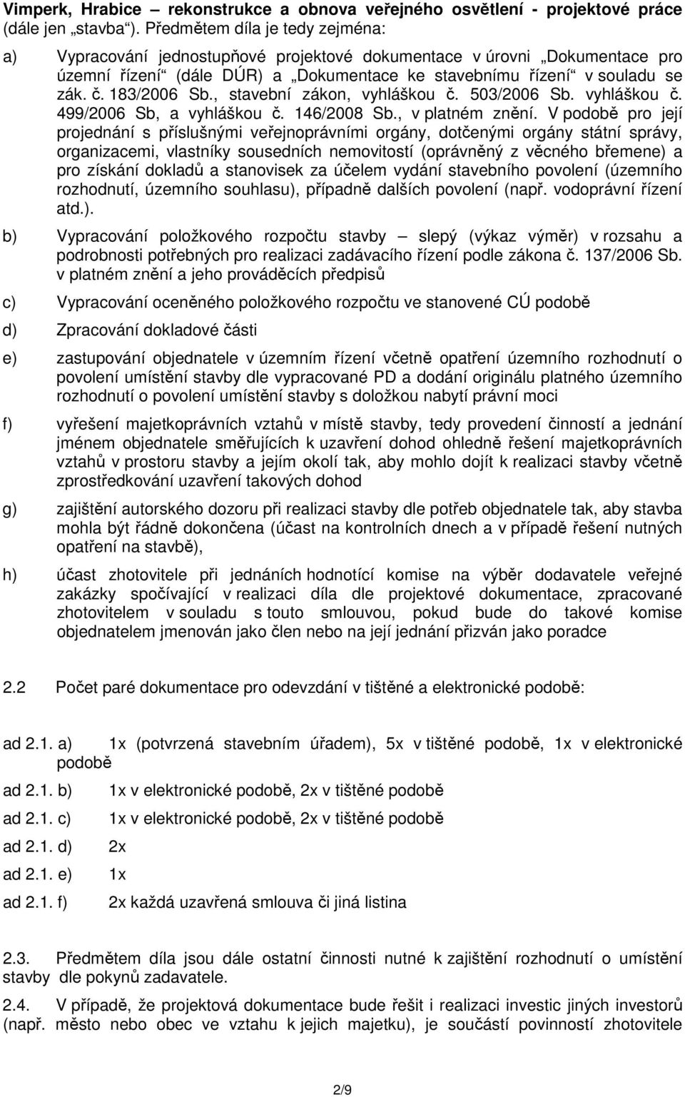 183/2006 Sb., stavební zákon, vyhláškou č. 503/2006 Sb. vyhláškou č. 499/2006 Sb, a vyhláškou č. 146/2008 Sb., v platném znění.