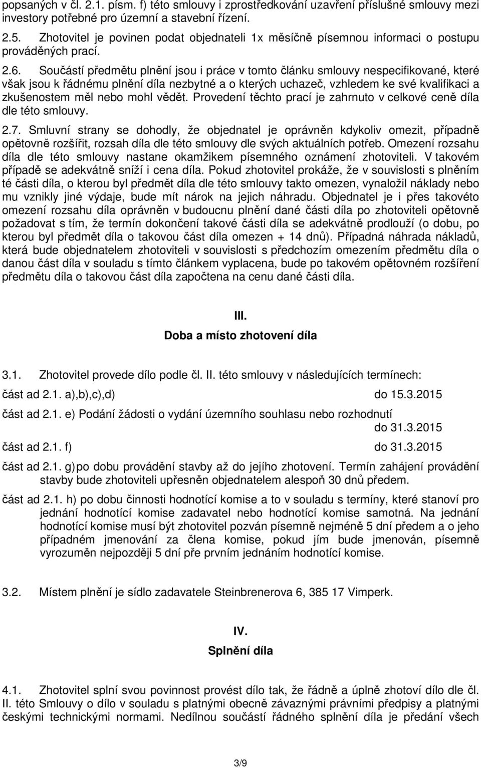 Součástí předmětu plnění jsou i práce v tomto článku smlouvy nespecifikované, které však jsou k řádnému plnění díla nezbytné a o kterých uchazeč, vzhledem ke své kvalifikaci a zkušenostem měl nebo