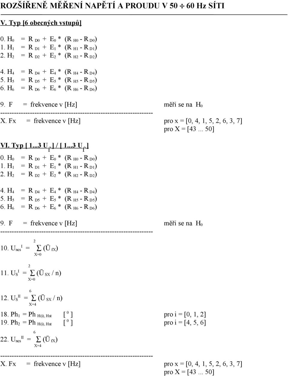 Fx = frekvence v [Hz] pro x = [0, 4, 1, 5,, 6, 3, 7] pro X = [43... 50] VI. Typ [ 1...3 U f ] / [ 1...3 U f ] 0. H 0 = R D0 + E 0 * (R H0 - R D0) 1. H 1 = R D1 + E 1 * (R H1 - R D1).