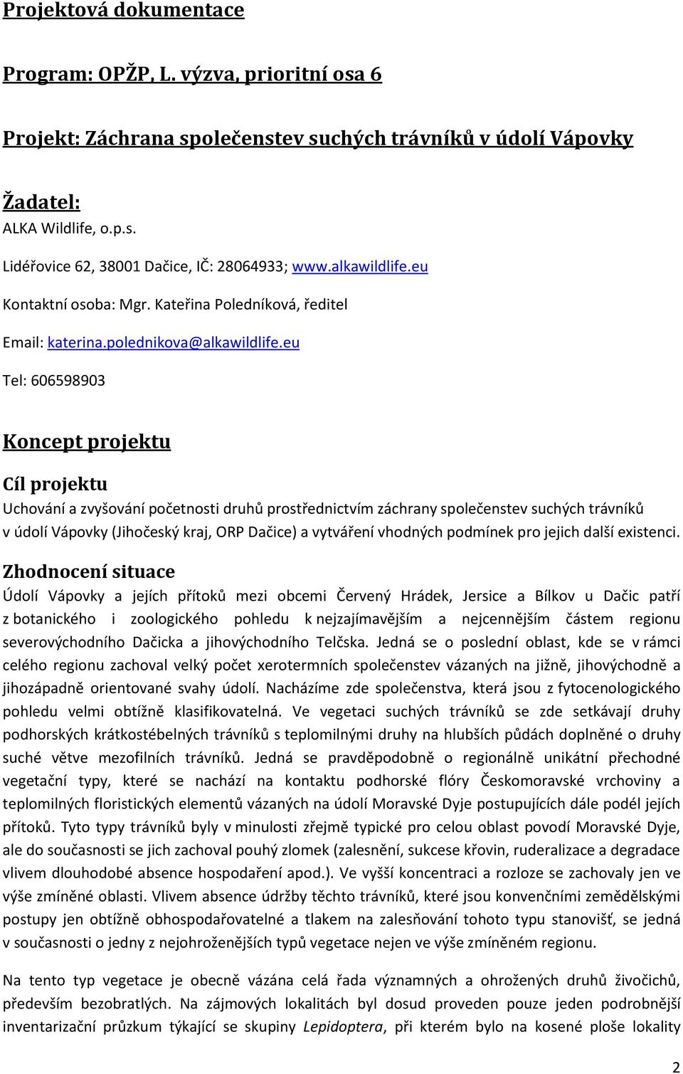 eu Tel: 606598903 Koncept projektu Cíl projektu Uchování a zvyšování početnosti druhů prostřednictvím záchrany společenstev suchých trávníků v údolí Vápovky (Jihočeský kraj, ORP Dačice) a vytváření