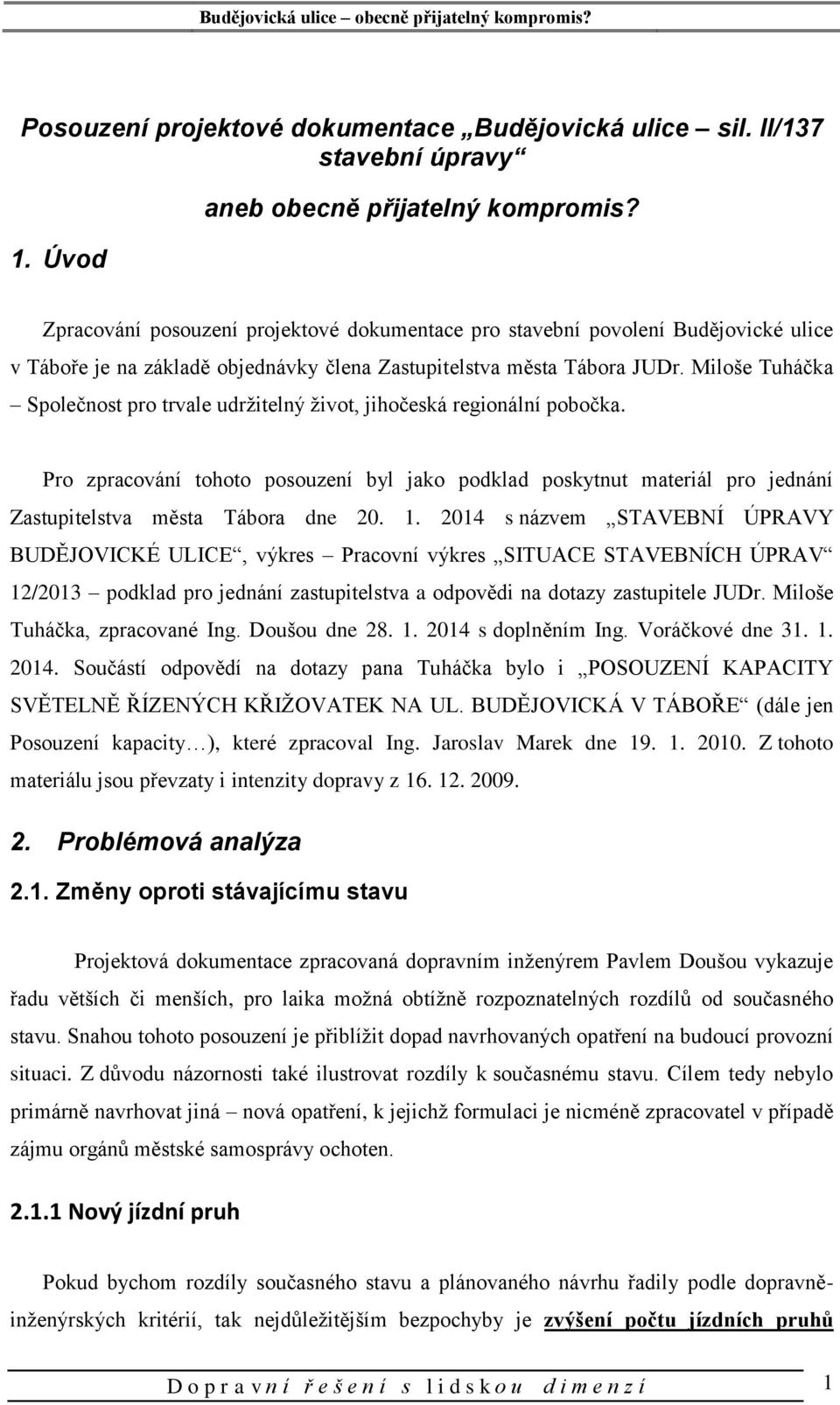 Miloše Tuháčka Společnost pro trvale udržitelný život, jihočeská regionální pobočka. Pro zpracování tohoto posouzení byl jako podklad poskytnut materiál pro jednání Zastupitelstva města Tábora dne 20.