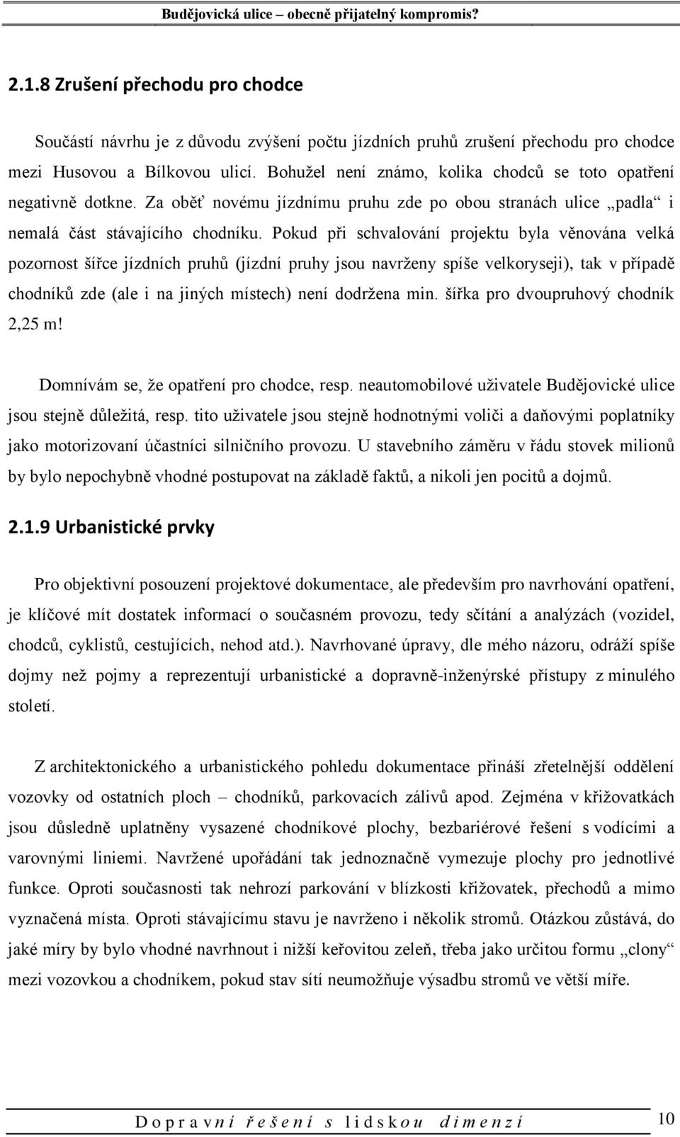 Pokud při schvalování projektu byla věnována velká pozornost šířce jízdních pruhů (jízdní pruhy jsou navrženy spíše velkoryseji), tak v případě chodníků zde (ale i na jiných místech) není dodržena