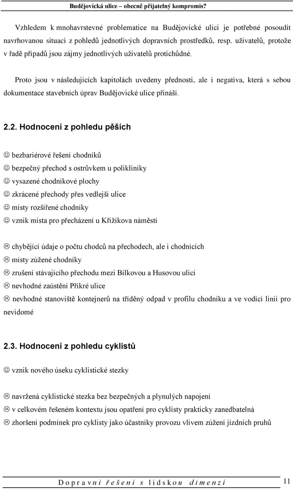 Proto jsou v následujících kapitolách uvedeny přednosti, ale i negativa, která s sebou dokumentace stavebních úprav Budějovické ulice přináší. 2.