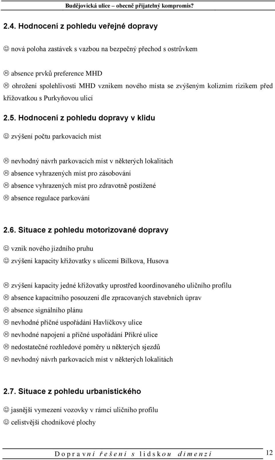 Hodnocení z pohledu dopravy v klidu zvýšení počtu parkovacích míst nevhodný návrh parkovacích míst v některých lokalitách absence vyhrazených míst pro zásobování absence vyhrazených míst pro