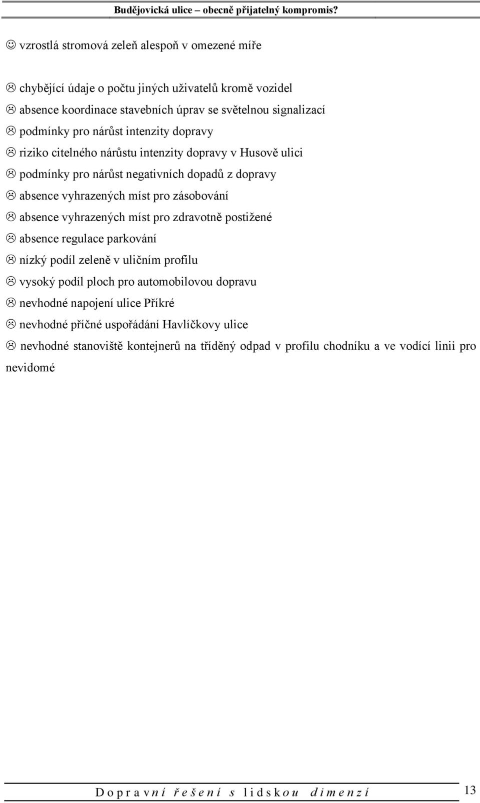 míst pro zdravotně postižené absence regulace parkování nízký podíl zeleně v uličním profilu vysoký podíl ploch pro automobilovou dopravu nevhodné napojení ulice Příkré nevhodné příčné