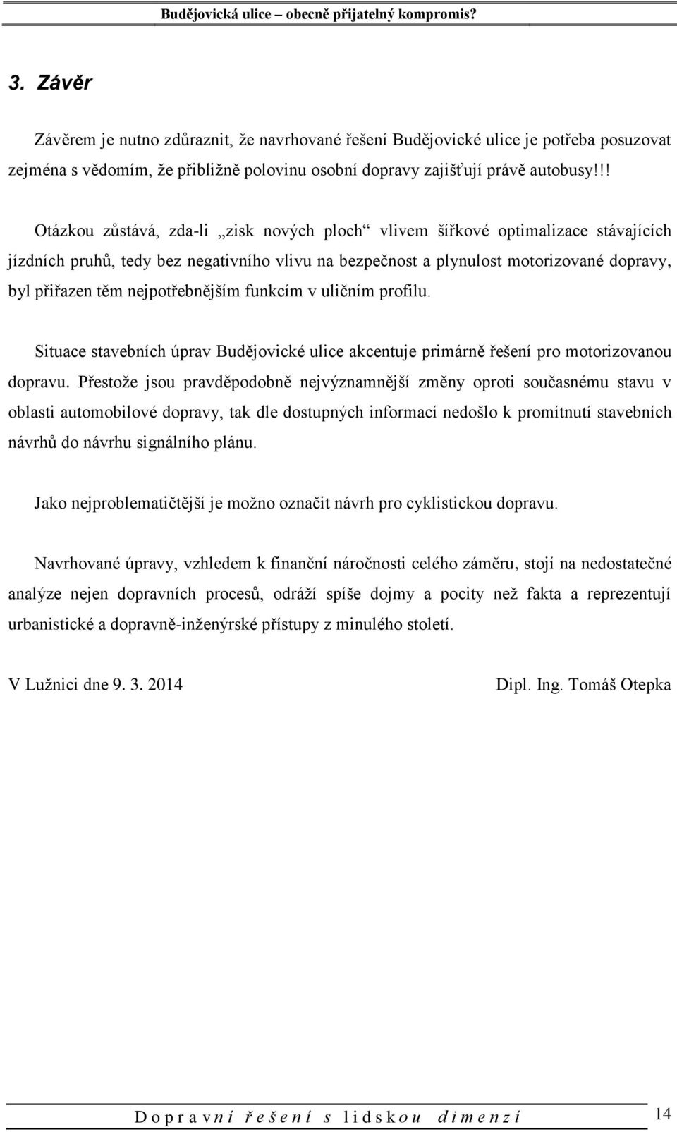 nejpotřebnějším funkcím v uličním profilu. Situace stavebních úprav Budějovické ulice akcentuje primárně řešení pro motorizovanou dopravu.