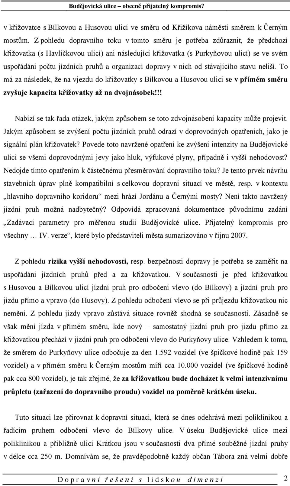 a organizaci dopravy v nich od stávajícího stavu neliší. To má za následek, že na vjezdu do křižovatky s Bílkovou a Husovou ulicí se v přímém směru zvyšuje kapacita křižovatky až na dvojnásobek!