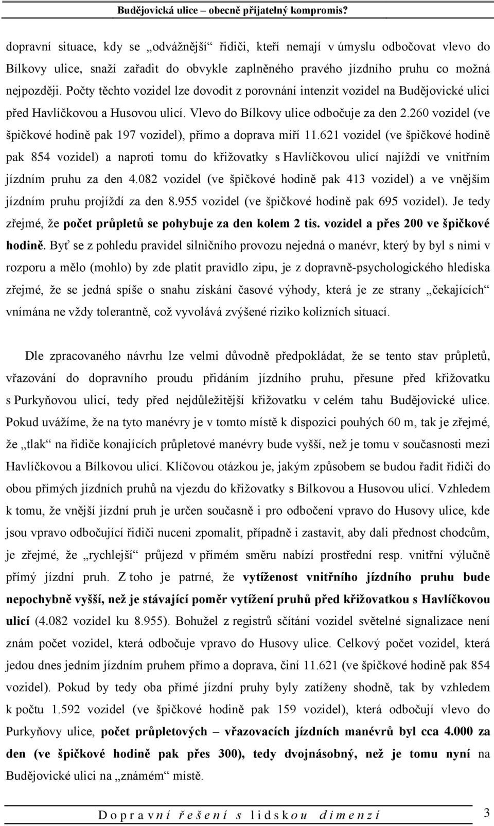 260 vozidel (ve špičkové hodině pak 197 vozidel), přímo a doprava míří 11.