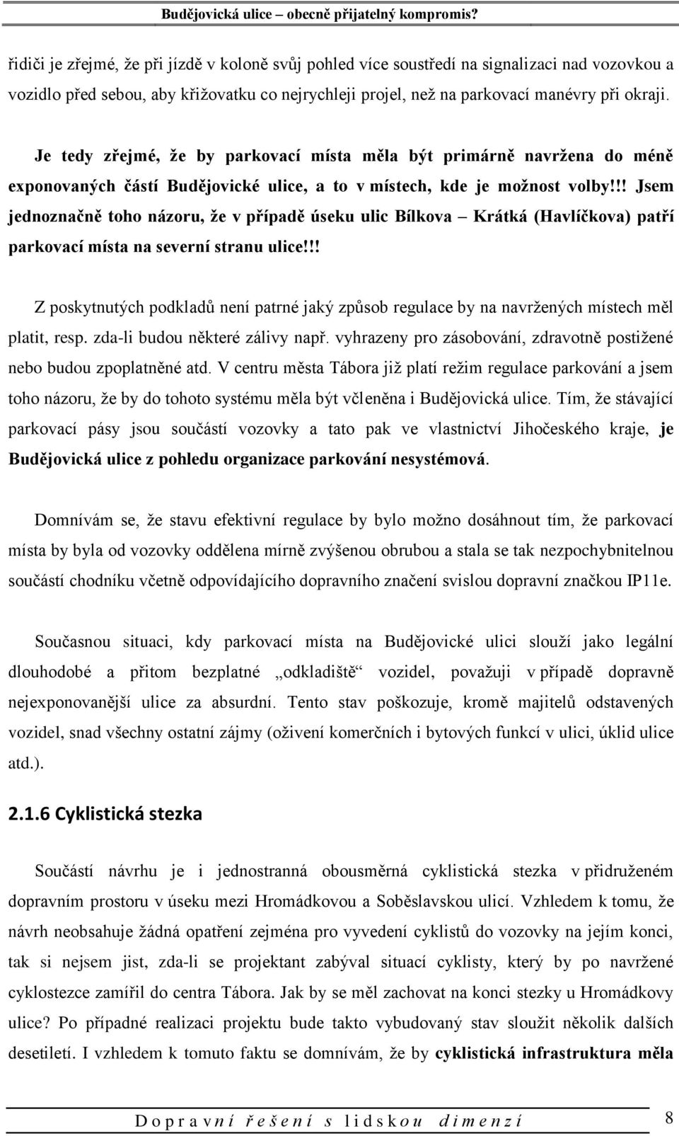 !! Jsem jednoznačně toho názoru, že v případě úseku ulic Bílkova Krátká (Havlíčkova) patří parkovací místa na severní stranu ulice!