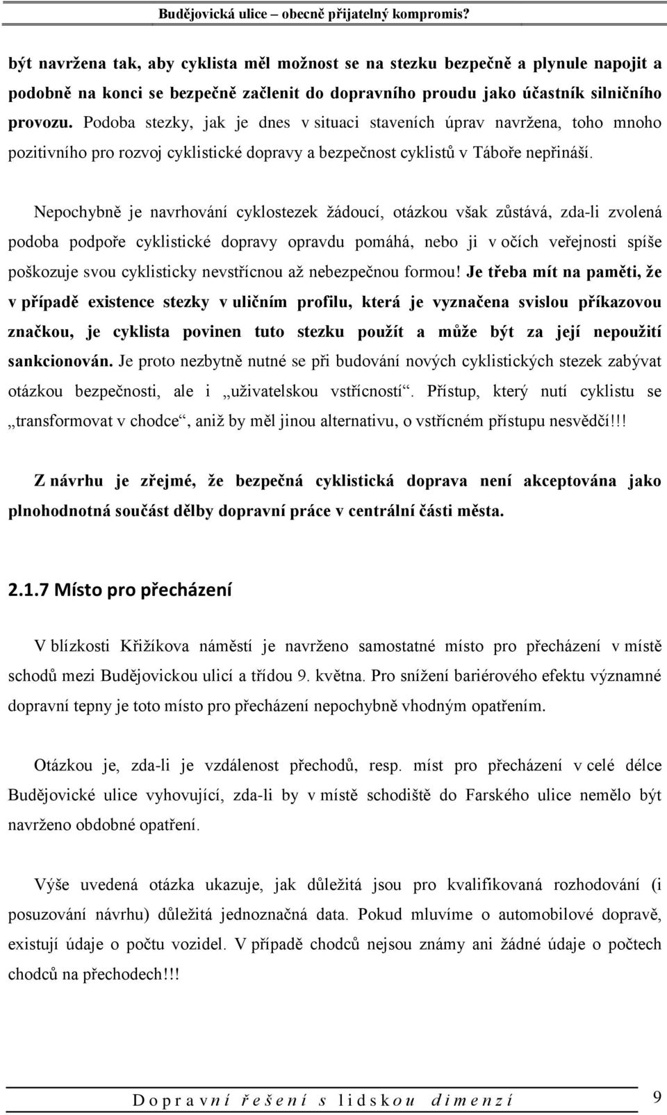 Nepochybně je navrhování cyklostezek žádoucí, otázkou však zůstává, zda-li zvolená podoba podpoře cyklistické dopravy opravdu pomáhá, nebo ji v očích veřejnosti spíše poškozuje svou cyklisticky