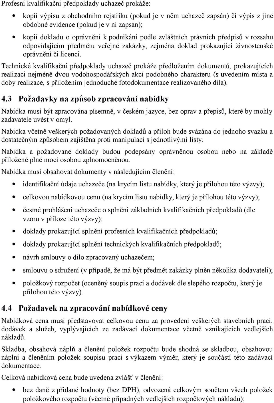 Technické kvalifikační předpoklady uchazeč prokáže předložením dokumentů, prokazujících realizaci nejméně dvou vodohospodářských akcí podobného charakteru (s uvedením místa a doby realizace, s