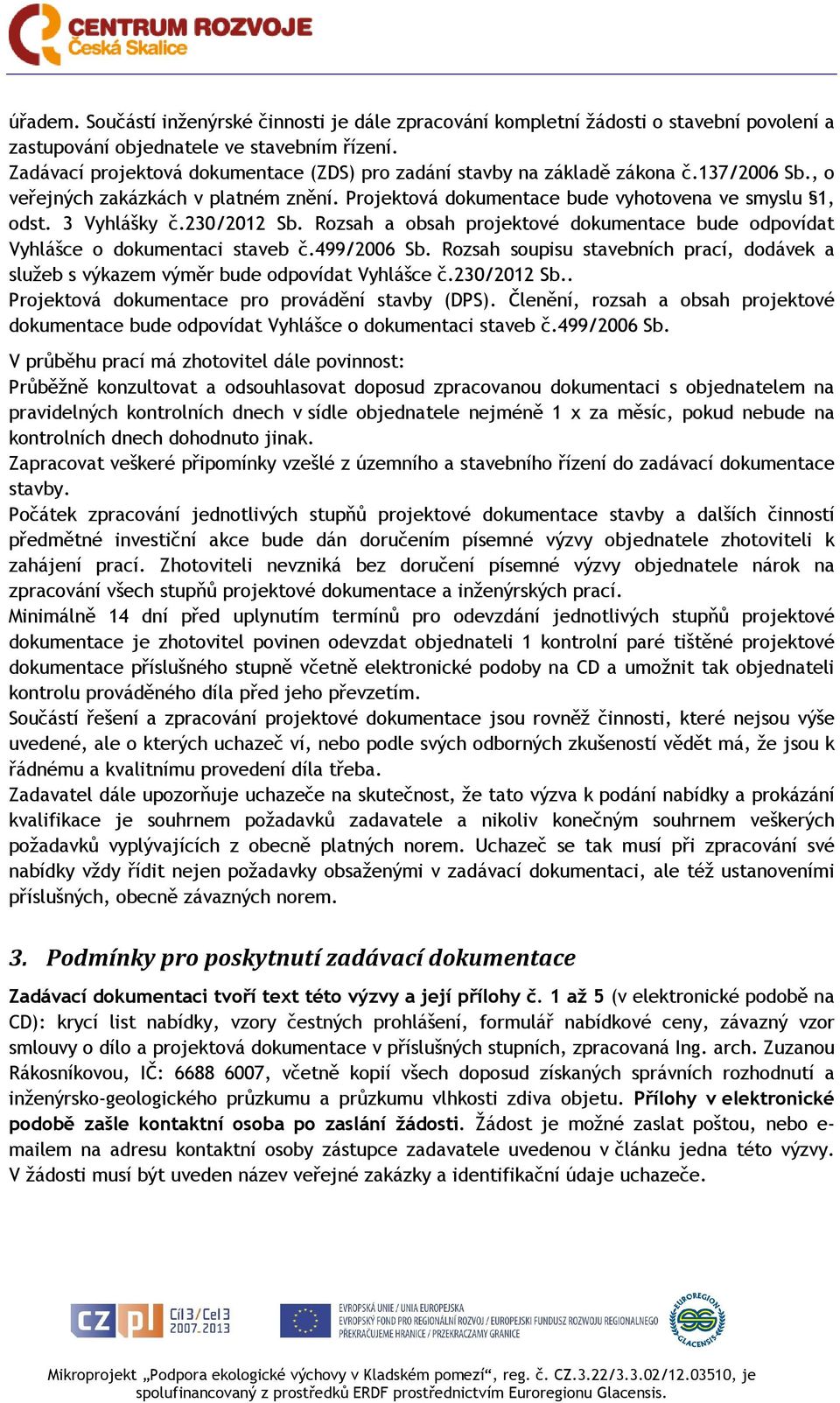 230/2012 Sb. Rozsah a obsah projektové dokumentace bude odpovídat Vyhlášce o dokumentaci staveb č.499/2006 Sb.