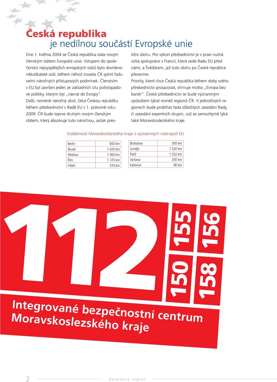 Členstvím v EU byl završen jeden ze základních cílu polistopadové politiky, kterým byl návrat do Evropy. Další, neméně náročný úkol, čeká Českou republiku během předsednictví v Radě EU v 1.