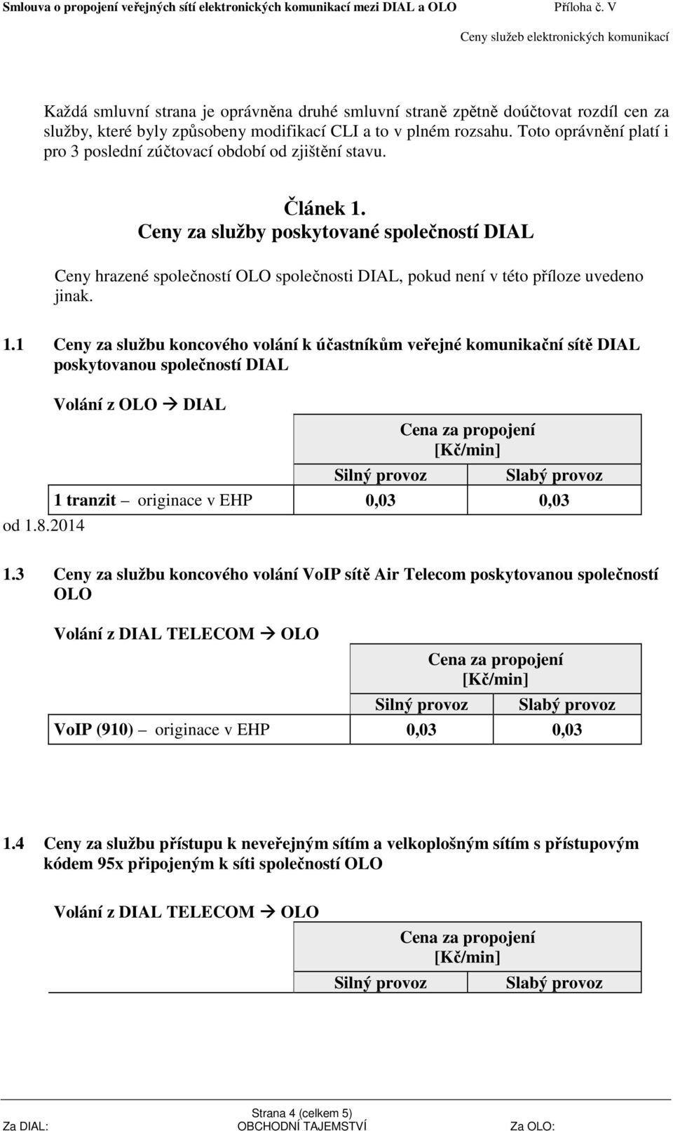 Ceny za služby poskytované společností DIAL Ceny hrazené společností OLO společnosti DIAL, pokud není v této příloze uvedeno jinak. 1.