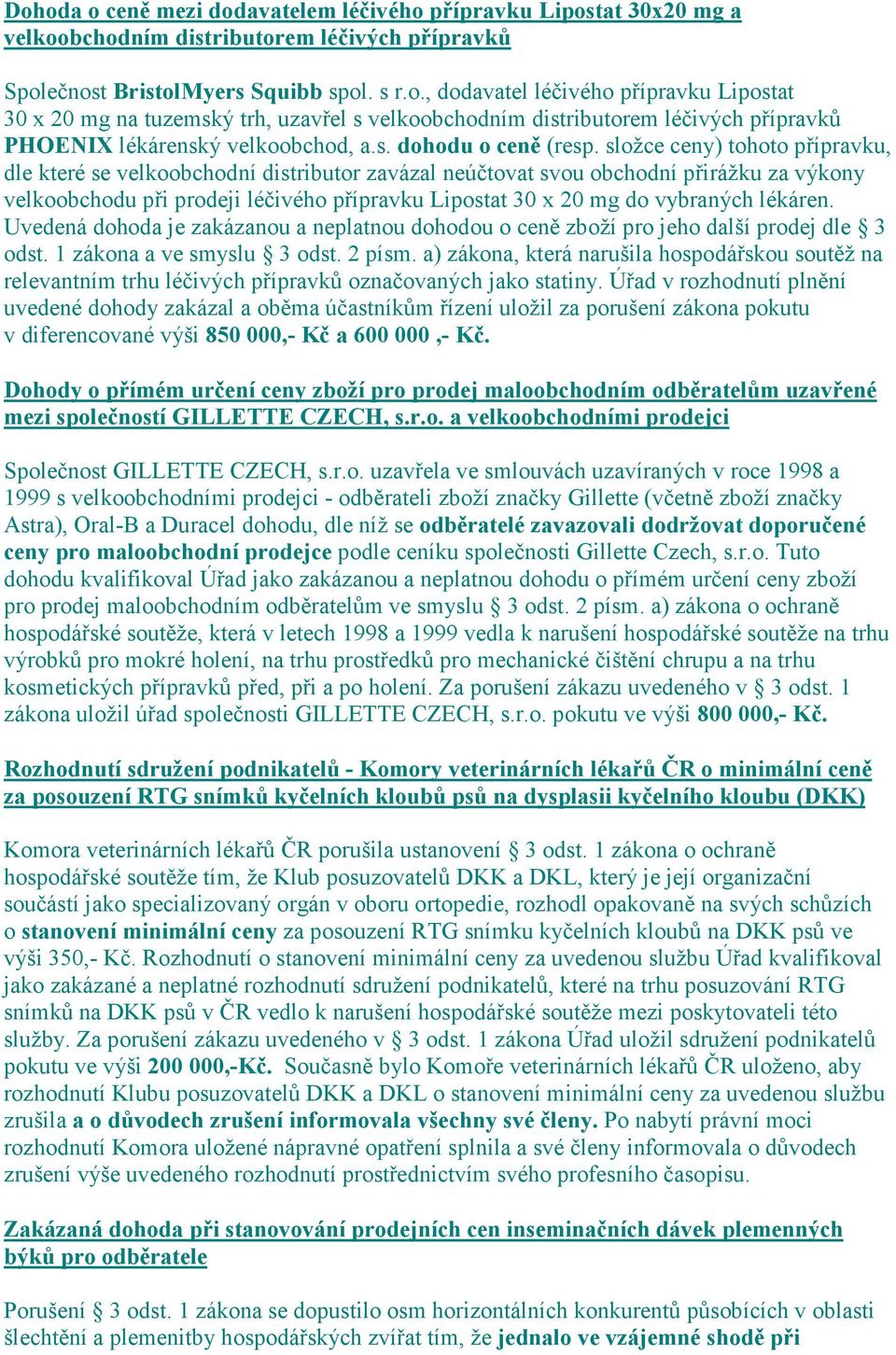 složce ceny) tohoto přípravku, dle které se velkoobchodní distributor zavázal neúčtovat svou obchodní přirážku za výkony velkoobchodu při prodeji léčivého přípravku Lipostat 30 x 20 mg do vybraných