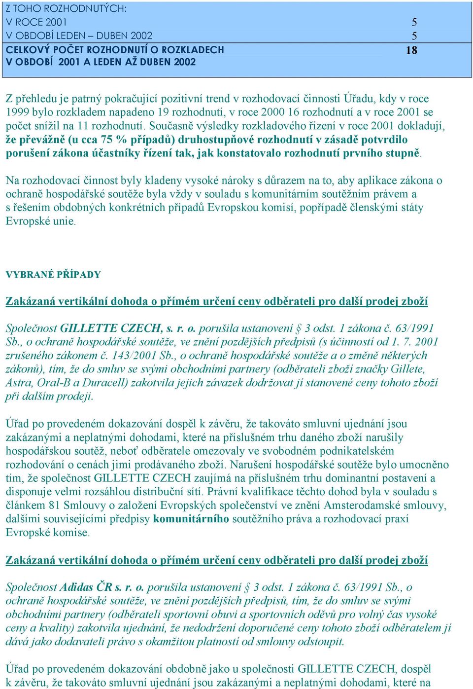 Současně výsledky rozkladového řízení v roce 2001 dokladují, že převážně (u cca 75 % případů) druhostupňové rozhodnutí v zásadě potvrdilo porušení zákona účastníky řízení tak, jak konstatovalo