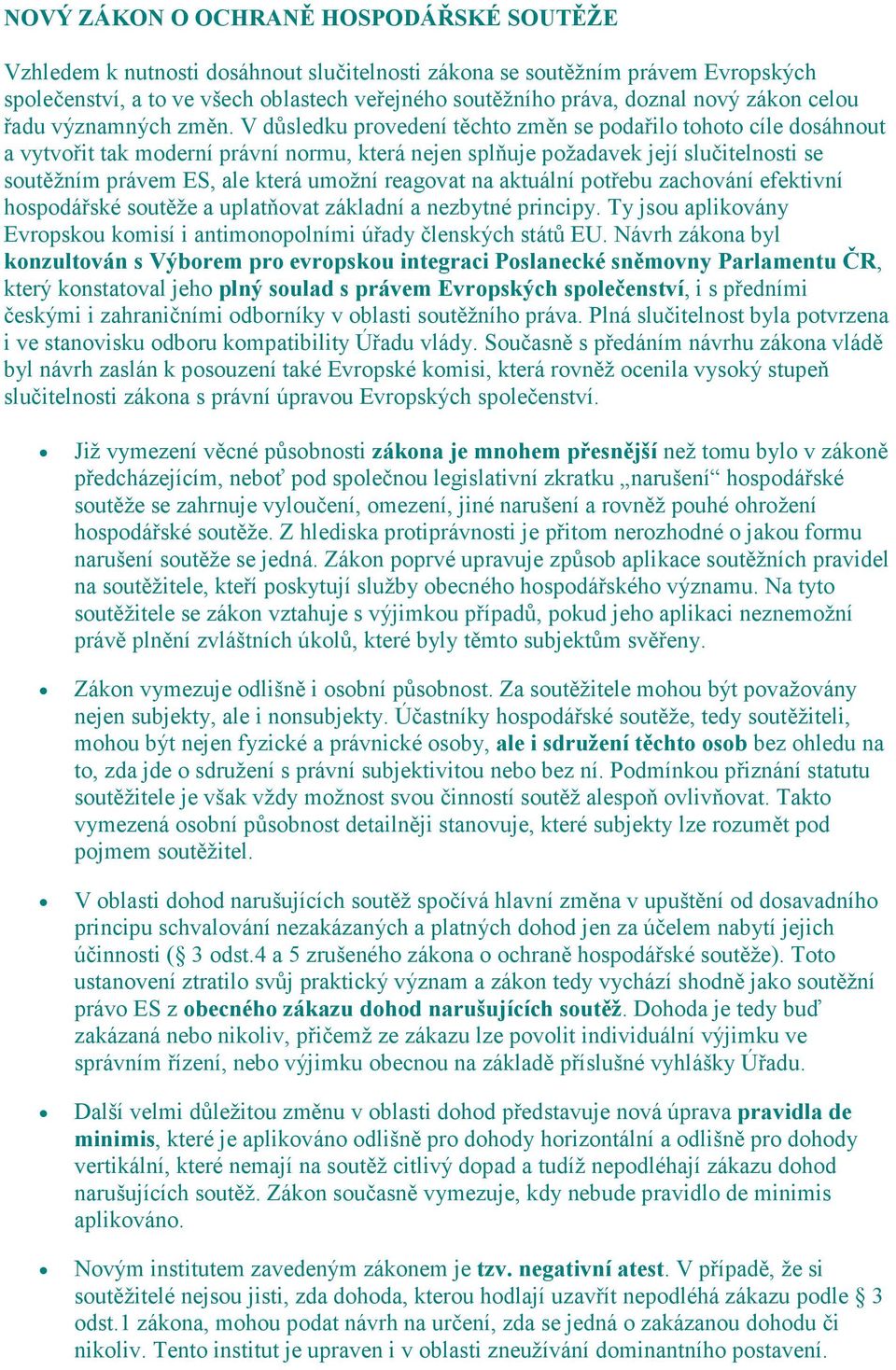 V důsledku provedení těchto změn se podařilo tohoto cíle dosáhnout a vytvořit tak moderní právní normu, která nejen splňuje požadavek její slučitelnosti se soutěžním právem ES, ale která umožní